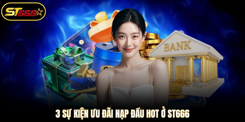 3 sự kiện ưu đãi nạp đầu hot ở ST666