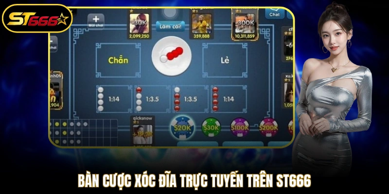 Bàn cược Xóc đĩa trực tuyến trên ST666