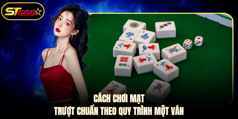 Cách chơi mạt trượt chuẩn theo quy trình một ván
