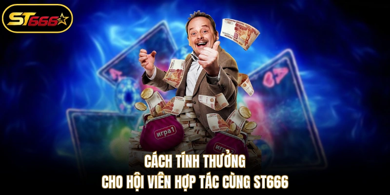 Cách tính thưởng cho hội viên hợp tác cùng ST666