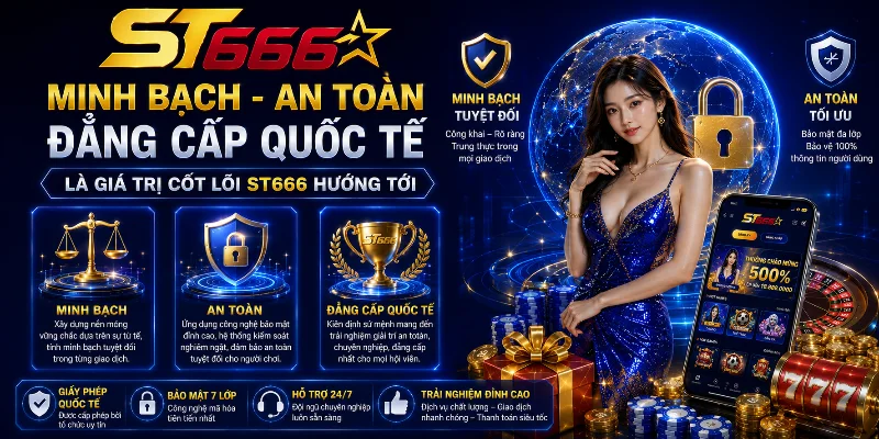 Cam kết chất lượng từ ST666 với định hướng minh bạch, an toàn
