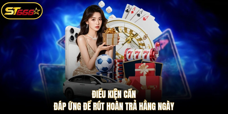 Điều kiện cần đáp ứng để rút hoàn trả mỗi ngày