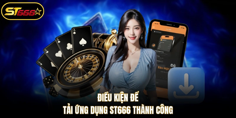 Điều kiện để tải ứng dụng ST666 thành công