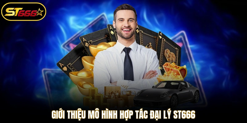 Giới thiệu mô hình hợp tác đại lý ST666