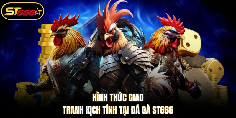 Hình thức giao tranh kịch tính tại đá gà ST666