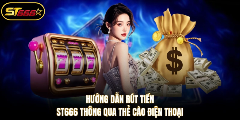 Hướng dẫn rút tiền ST666 thông qua thẻ cào điện thoại