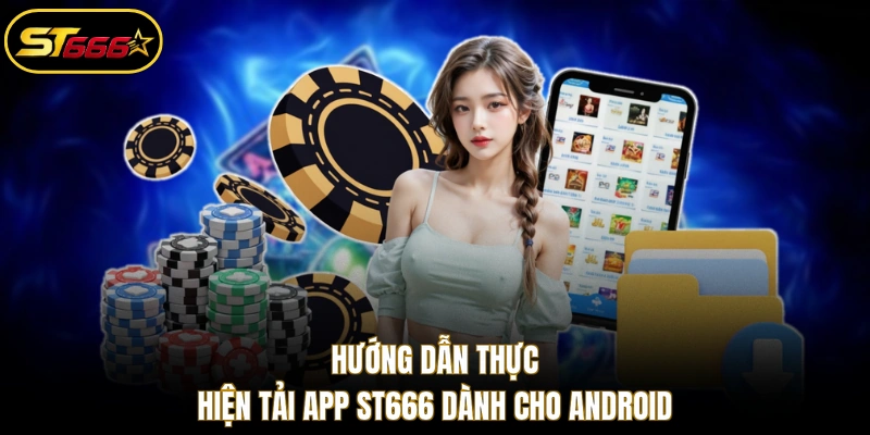 Hướng dẫn thực hiện tải app ST666 dành cho Android