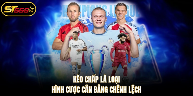 Kèo chấp là loại hình cược cân bằng chênh lệch