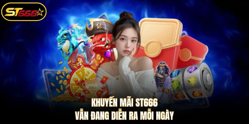 Khuyến mãi ST666 vẫn đang diễn ra mỗi ngày
