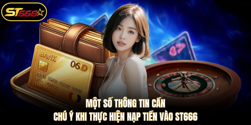 Một số thông tin cần chú ý khi thực hiện nạp tiền vào ST666