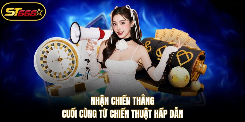 Nhận chiến thắng cuối cùng từ chiến thuật hấp dẫn