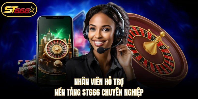 Nhân viên hỗ trợ nền tảng ST666 chuyên nghiệp