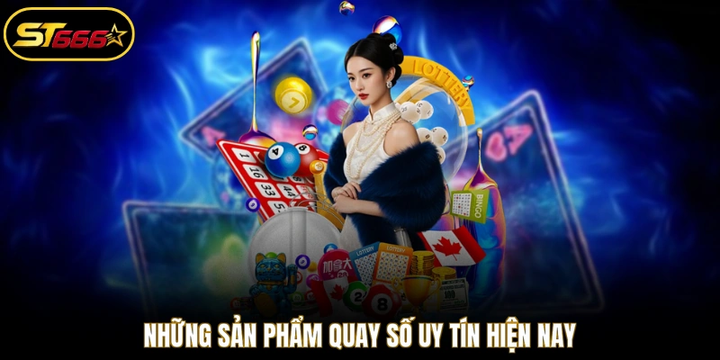 Những sản phẩm quay số uy tín hiện nay
