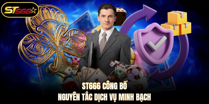 ST666 công bố nguyên tắc dịch vụ minh bạch