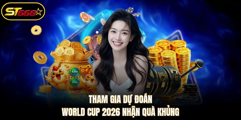 Tham gia dự đoán World Cup 2026 nhận quà khủng