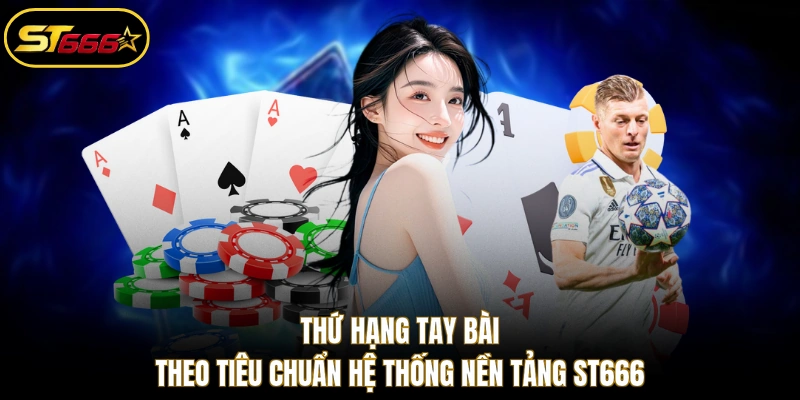 Thứ hạng tay bài theo tiêu chuẩn hệ thống nền tảng ST666