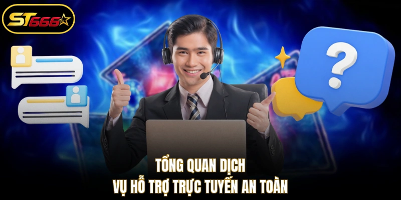 Tổng quan dịch vụ hỗ trợ trực tuyến an toàn