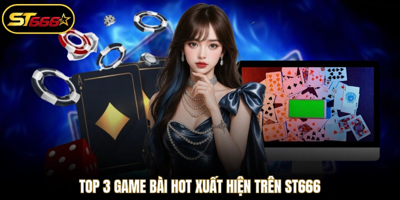 Top 3 game bài hot xuất hiện trên ST666