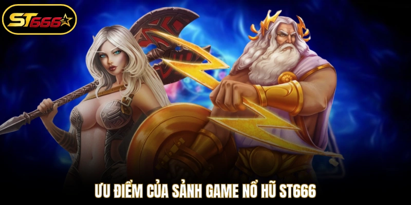 Ưu điểm của sảnh game nổ hũ ST666