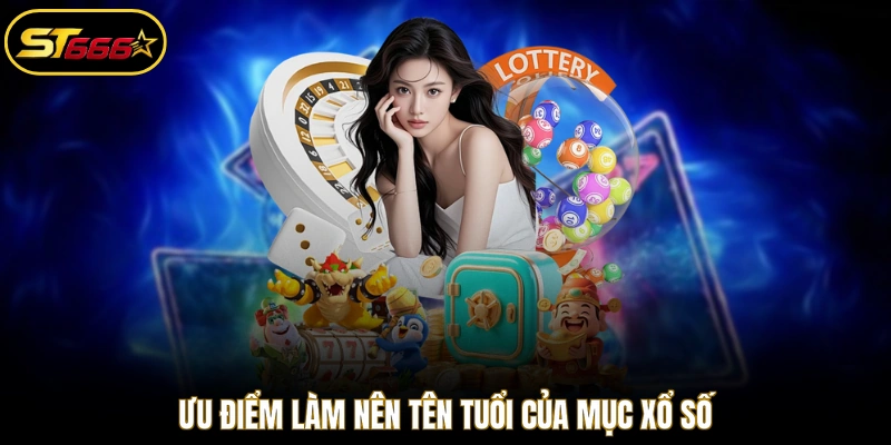 Ưu điểm làm nên tên tuổi của mục xổ số